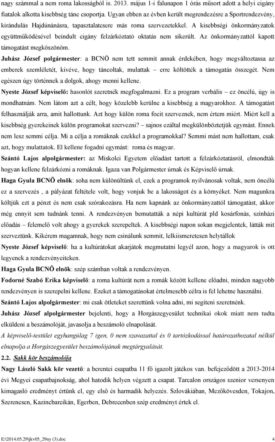 A kisebbségi önkormányzatok együttműködésével beindult cigány felzárkóztató oktatás nem sikerült. Az önkormányzattól kapott támogatást megköszönöm.