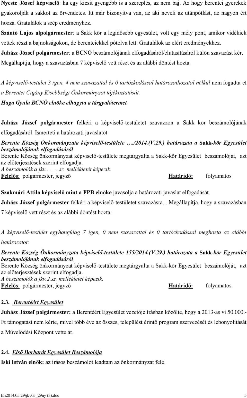 Szántó Lajos alpolgármester: a Sakk kör a legidősebb egyesület, volt egy mély pont, amikor vidékiek vettek részt a bajnokságokon, de berenteiekkel pótolva lett. Gratulálok az elért eredményekhez.