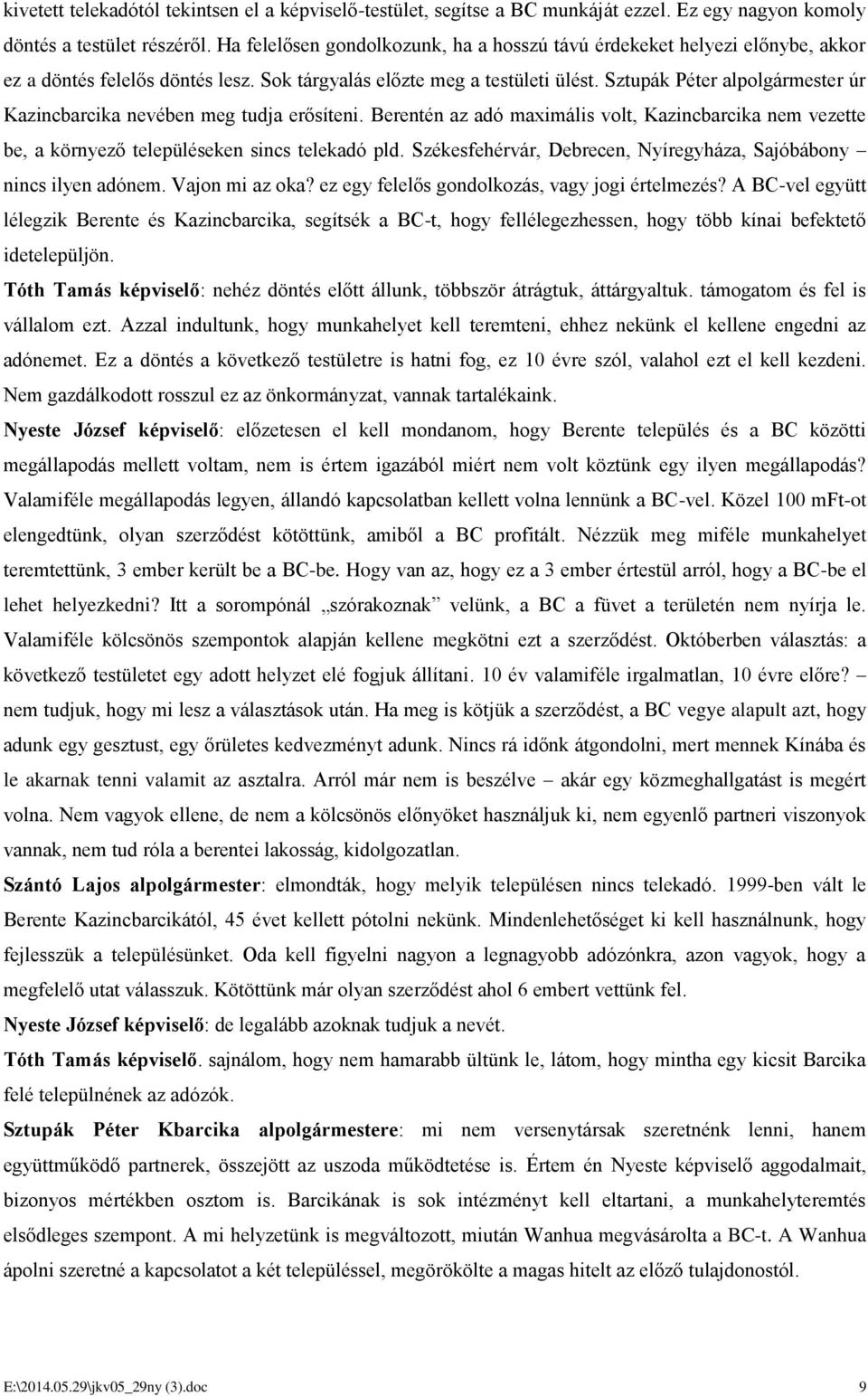 Sztupák Péter alpolgármester úr Kazincbarcika nevében meg tudja erősíteni. Berentén az adó maximális volt, Kazincbarcika nem vezette be, a környező településeken sincs telekadó pld.