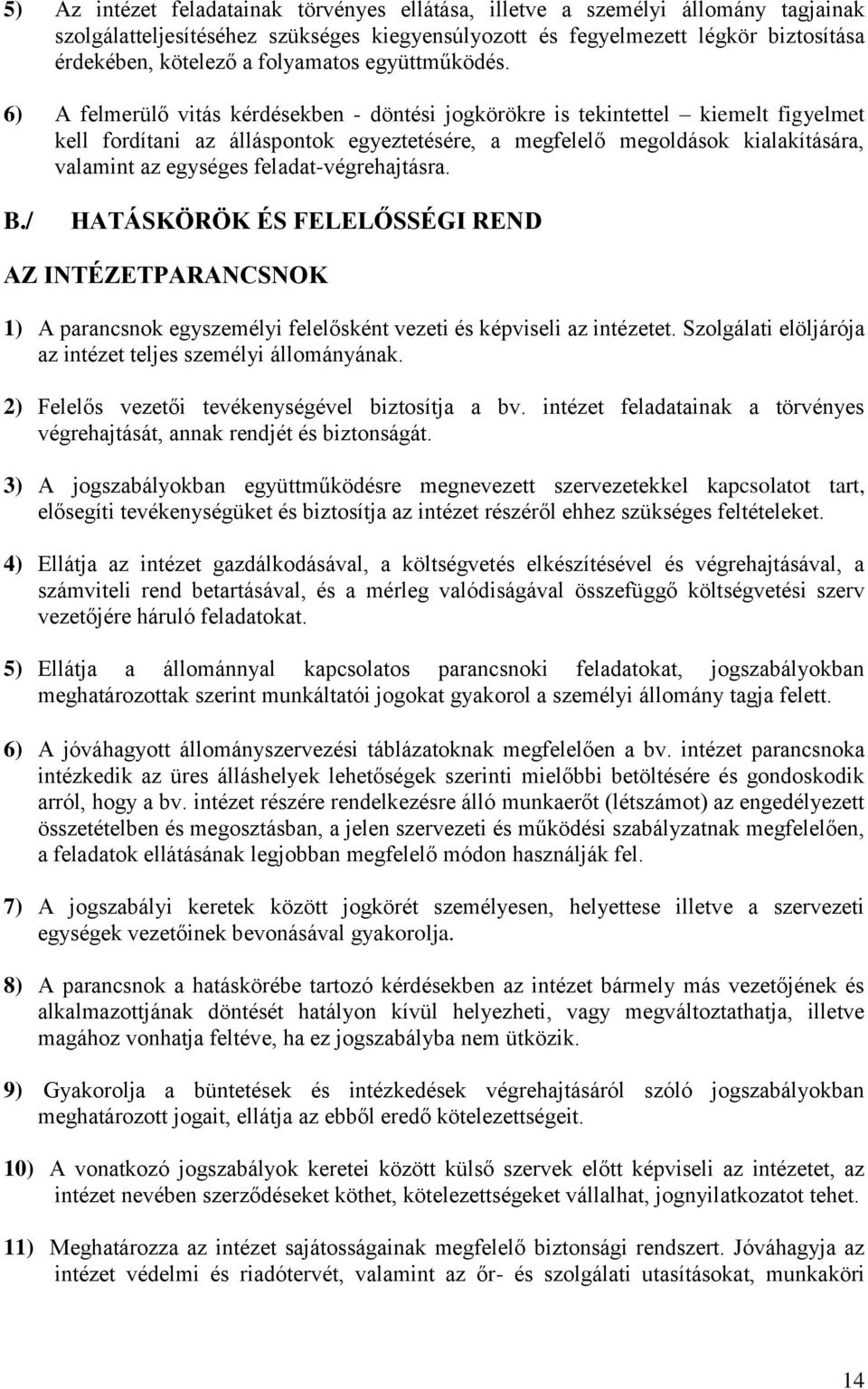 6) A felmerülő vitás kérdésekben - döntési jogkörökre is tekintettel kiemelt figyelmet kell fordítani az álláspontok egyeztetésére, a megfelelő megoldások kialakítására, valamint az egységes