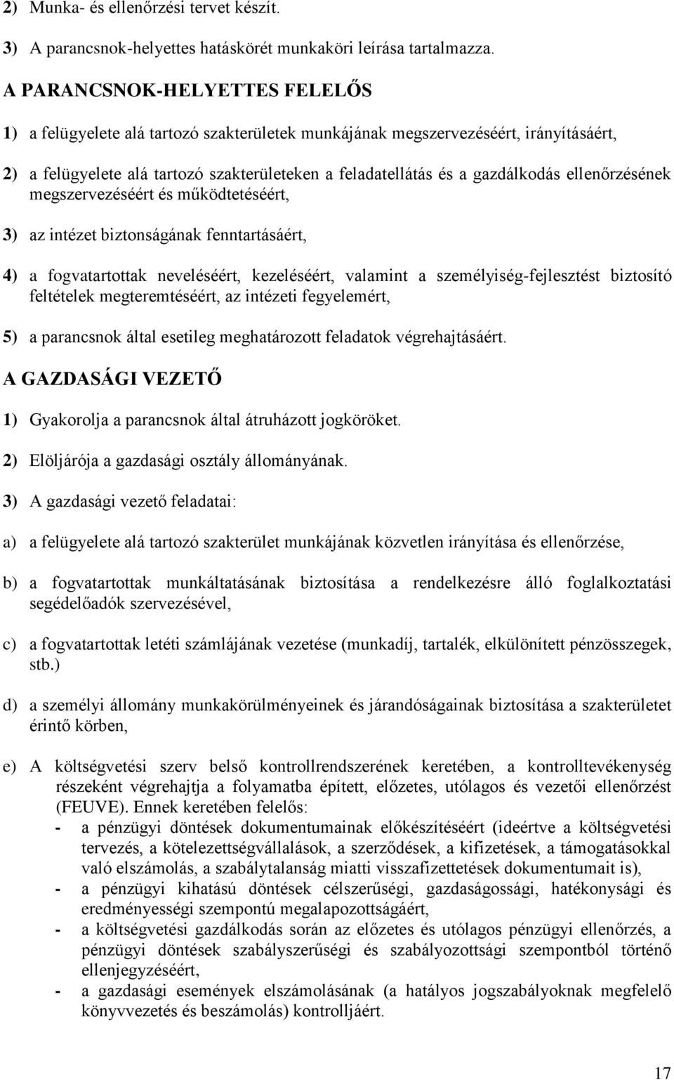 ellenőrzésének megszervezéséért és működtetéséért, 3) az intézet biztonságának fenntartásáért, 4) a fogvatartottak neveléséért, kezeléséért, valamint a személyiség-fejlesztést biztosító feltételek