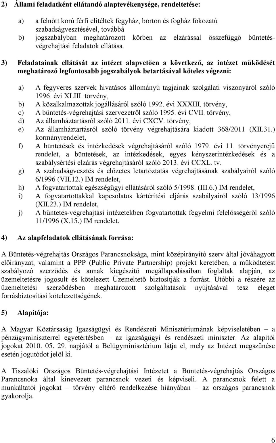 3) Feladatainak ellátását az intézet alapvetően a következő, az intézet működését meghatározó legfontosabb jogszabályok betartásával köteles végezni: a) A fegyveres szervek hivatásos állományú