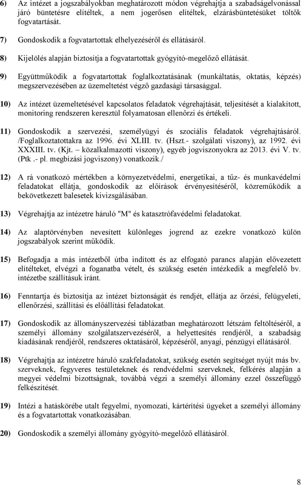 9) Együttműködik a fogvatartottak foglalkoztatásának (munkáltatás, oktatás, képzés) megszervezésében az üzemeltetést végző gazdasági társasággal.