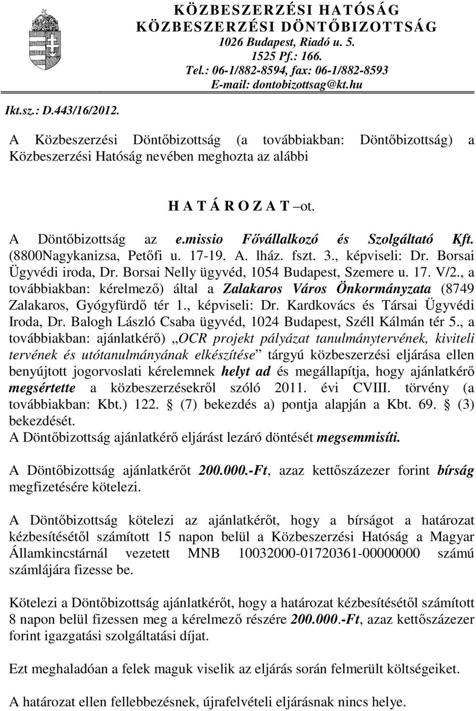 (8800Nagykanizsa, Petıfi u. 17-19. A. lház. fszt. 3., képviseli: Dr. Borsai Ügyvédi iroda, Dr. Borsai Nelly ügyvéd, 1054 Budapest, Szemere u. 17. V/2.