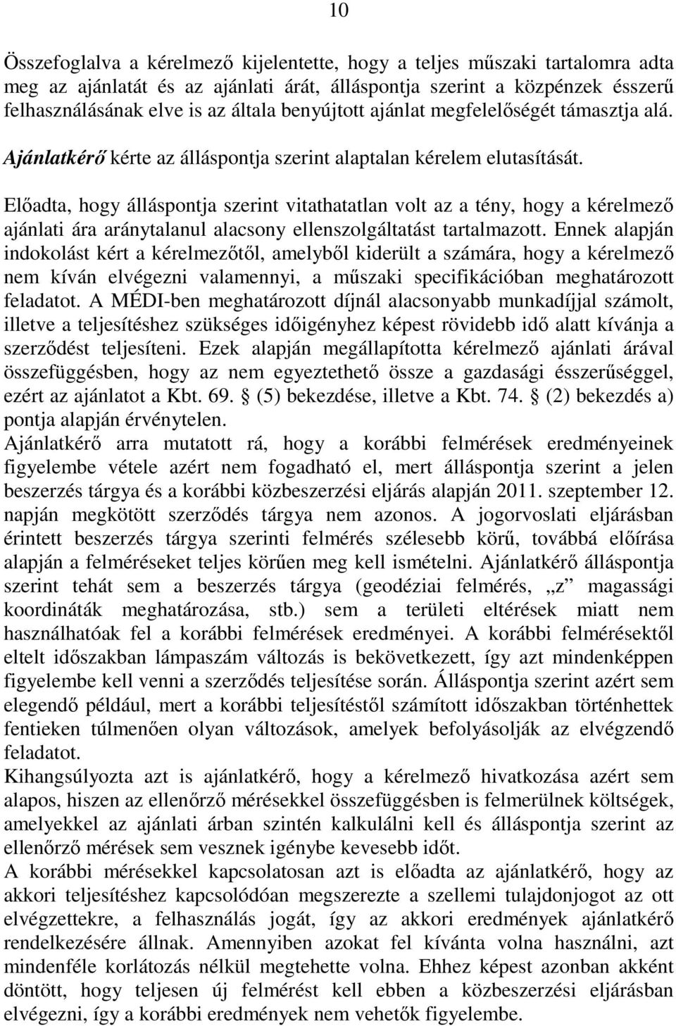 Elıadta, hogy álláspontja szerint vitathatatlan volt az a tény, hogy a kérelmezı ajánlati ára aránytalanul alacsony ellenszolgáltatást tartalmazott.