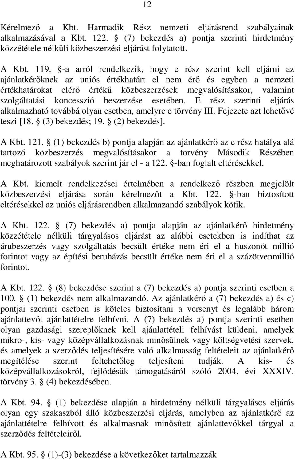 valamint szolgáltatási koncesszió beszerzése esetében. E rész szerinti eljárás alkalmazható továbbá olyan esetben, amelyre e törvény III. Fejezete azt lehetıvé teszi [18. (3) bekezdés; 19.