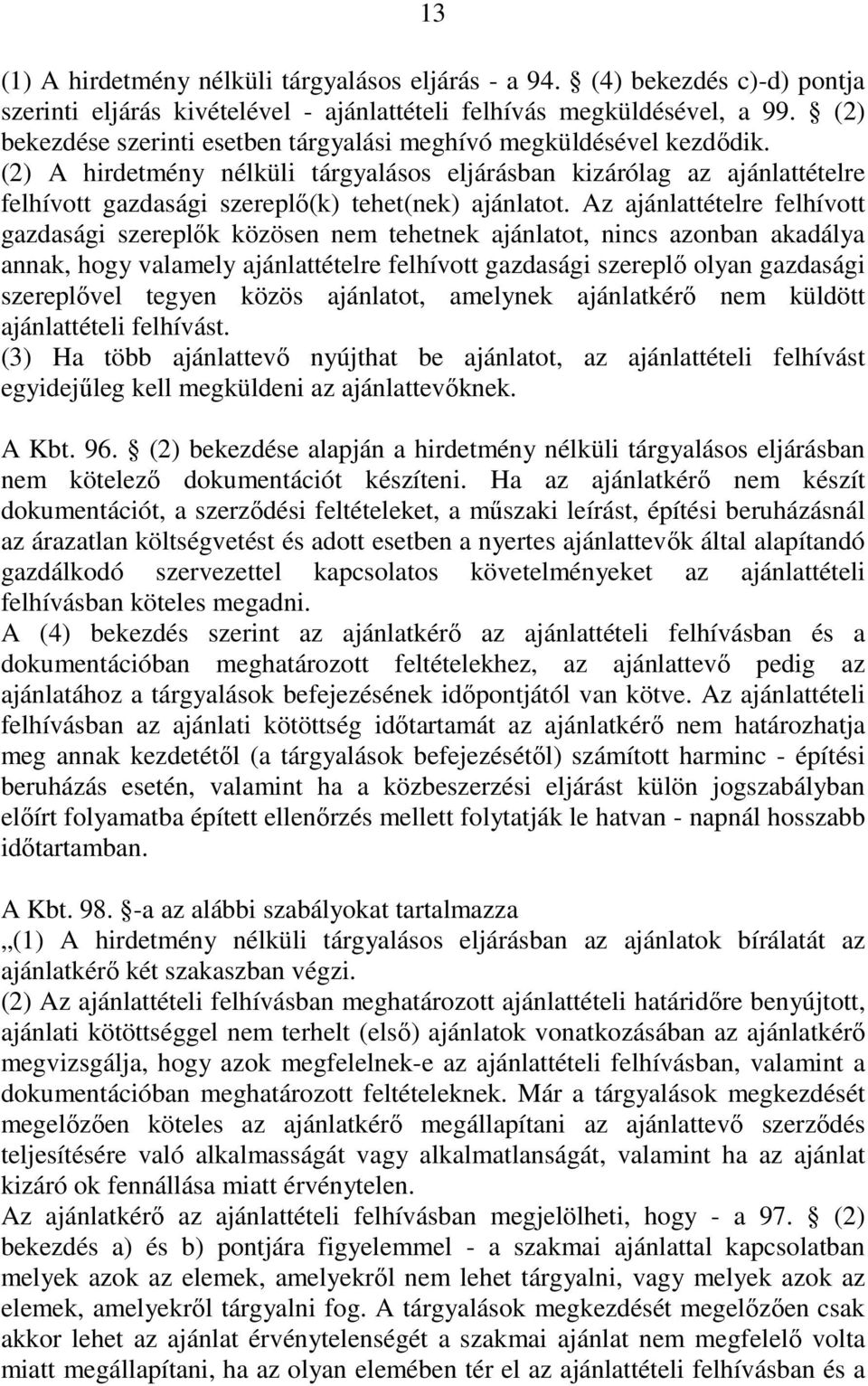 (2) A hirdetmény nélküli tárgyalásos eljárásban kizárólag az ajánlattételre felhívott gazdasági szereplı(k) tehet(nek) ajánlatot.