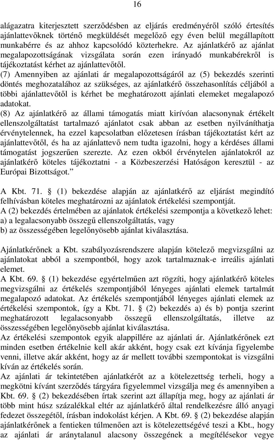 (7) Amennyiben az ajánlati ár megalapozottságáról az (5) bekezdés szerinti döntés meghozatalához az szükséges, az ajánlatkérı összehasonlítás céljából a többi ajánlattevıtıl is kérhet be