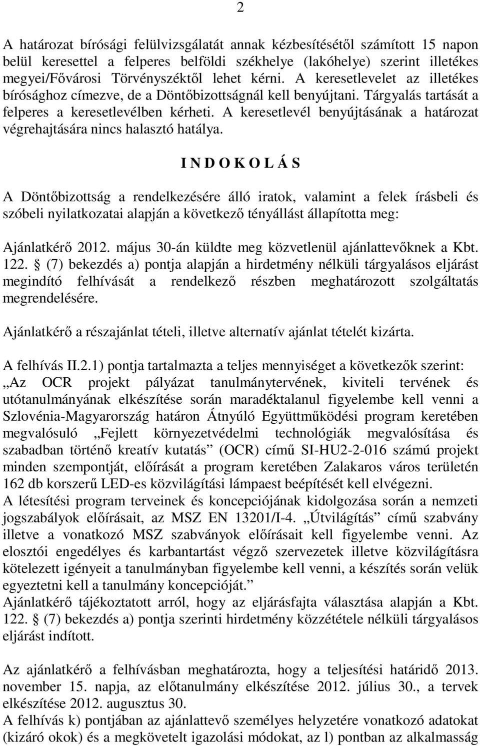 A keresetlevél benyújtásának a határozat végrehajtására nincs halasztó hatálya.