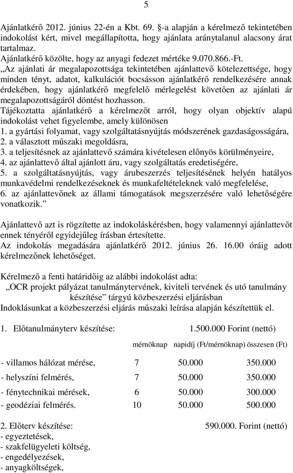 Az ajánlati ár megalapozottsága tekintetében ajánlattevı kötelezettsége, hogy minden tényt, adatot, kalkulációt bocsásson ajánlatkérı rendelkezésére annak érdekében, hogy ajánlatkérı megfelelı