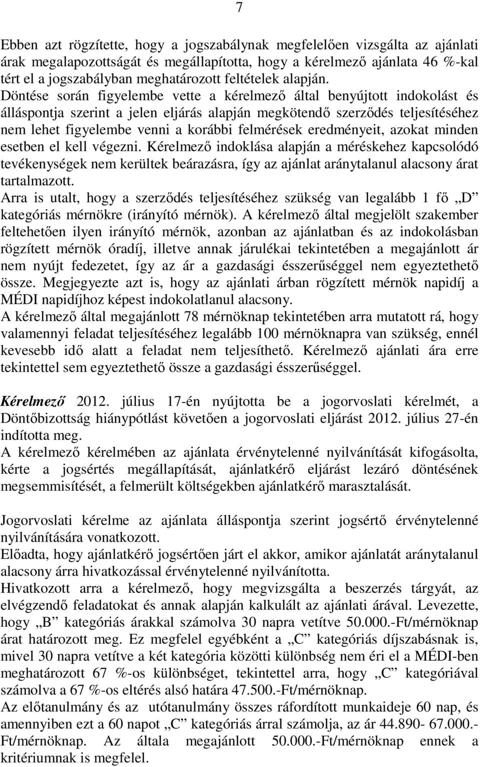 Döntése során figyelembe vette a kérelmezı által benyújtott indokolást és álláspontja szerint a jelen eljárás alapján megkötendı szerzıdés teljesítéséhez nem lehet figyelembe venni a korábbi