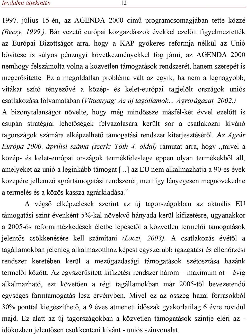 AGENDA 2000 nemhogy felszámolta volna a közvetlen támogatások rendszerét, hanem szerepét is megerősítette.