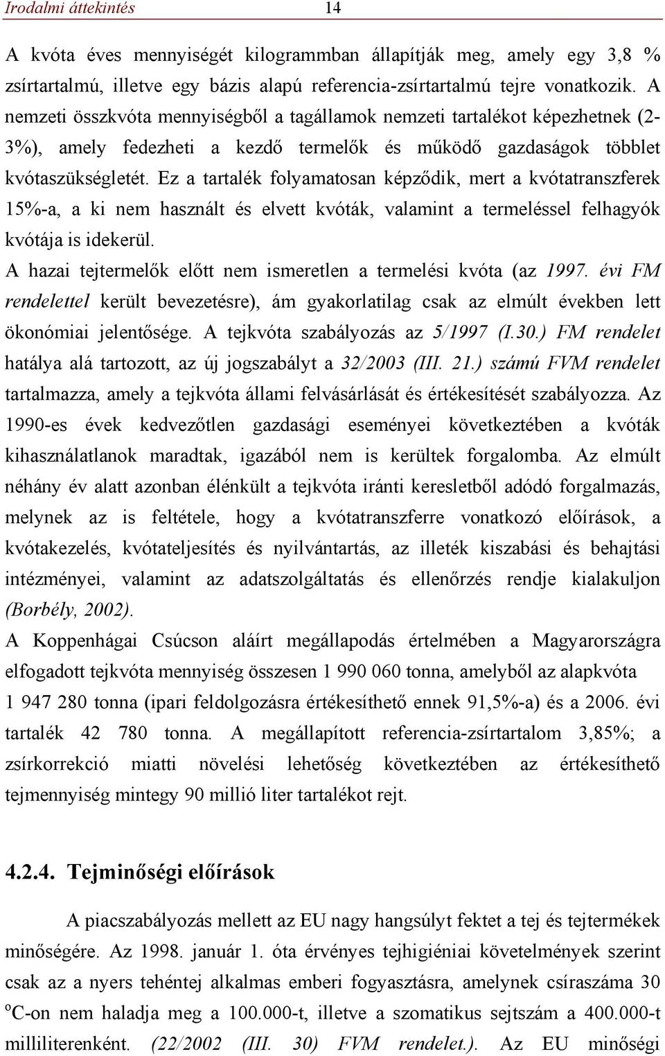 Ez a tartalék folyamatosan képződik, mert a kvótatranszferek 15%-a, a ki nem használt és elvett kvóták, valamint a termeléssel felhagyók kvótája is idekerül.