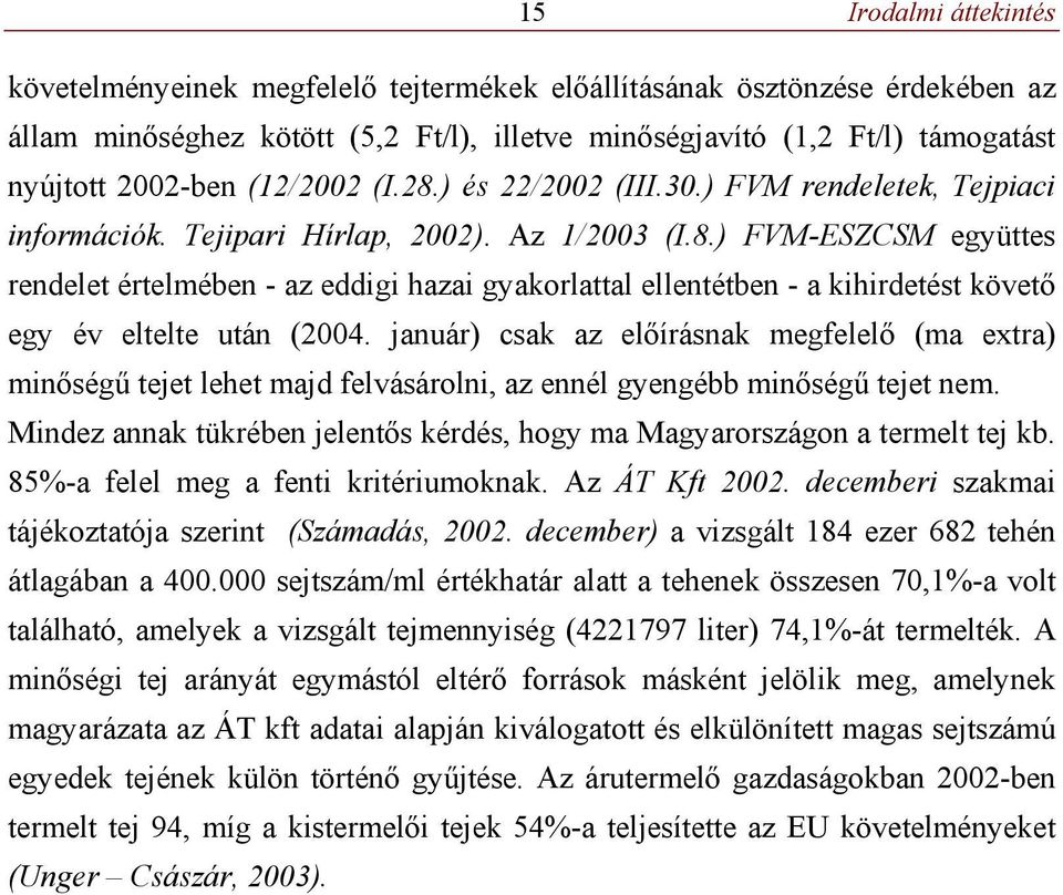 január) csak az előírásnak megfelelő (ma extra) minőségű tejet lehet majd felvásárolni, az ennél gyengébb minőségű tejet nem.