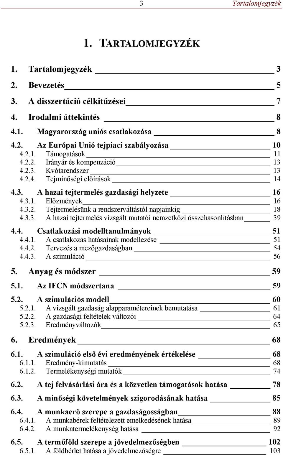 3.3. A hazai tejtermelés vizsgált mutatói nemzetközi összehasonlításban 39 4.4. Csatlakozási modelltanulmányok 51 4.4.1. A csatlakozás hatásainak modellezése 51 4.4.2. Tervezés a mezőgazdaságban 54 4.