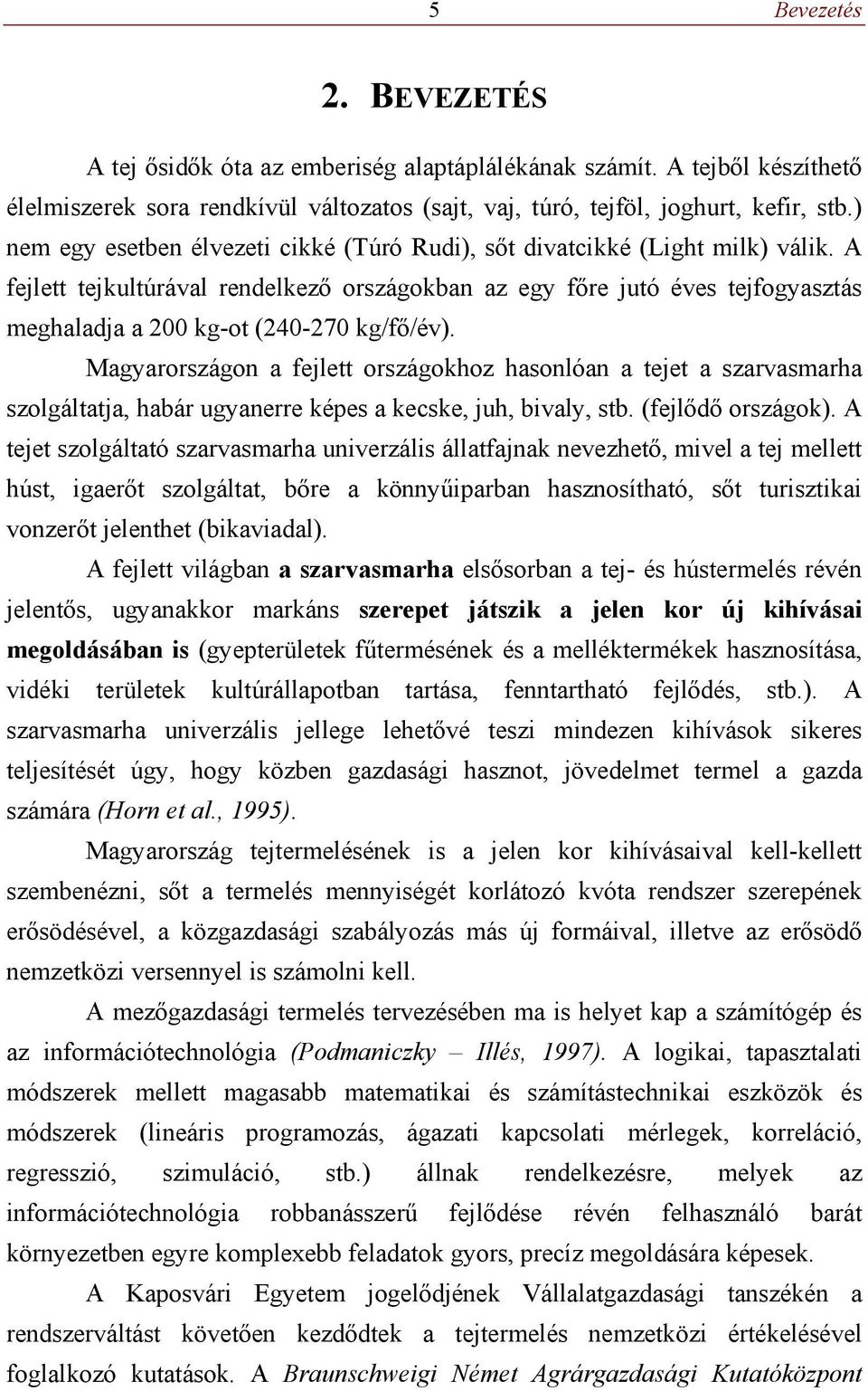 A fejlett tejkultúrával rendelkező országokban az egy főre jutó éves tejfogyasztás meghaladja a 200 kg-ot (240-270 kg/fő/év).