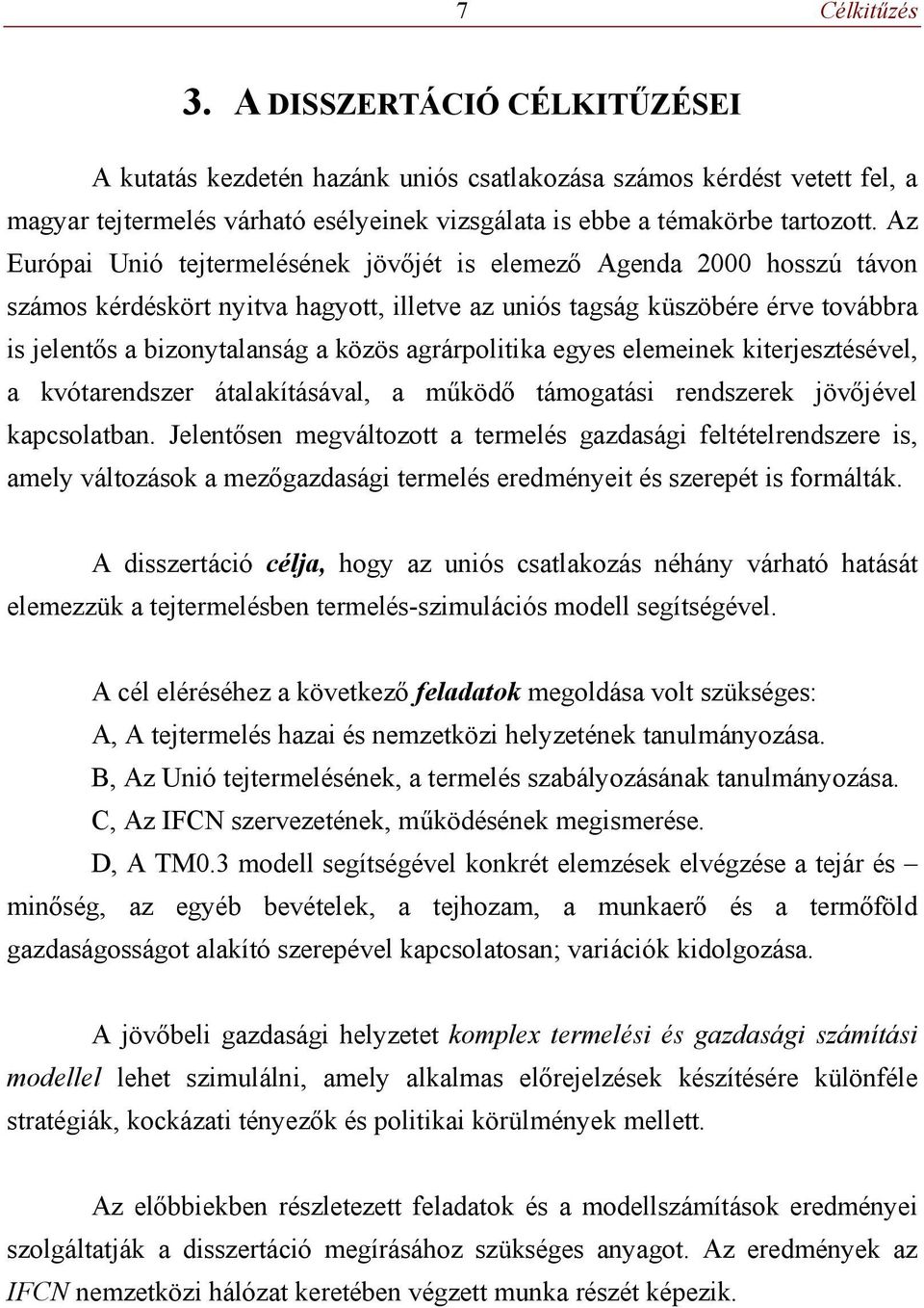 agrárpolitika egyes elemeinek kiterjesztésével, a kvótarendszer átalakításával, a működő támogatási rendszerek jövőjével kapcsolatban.