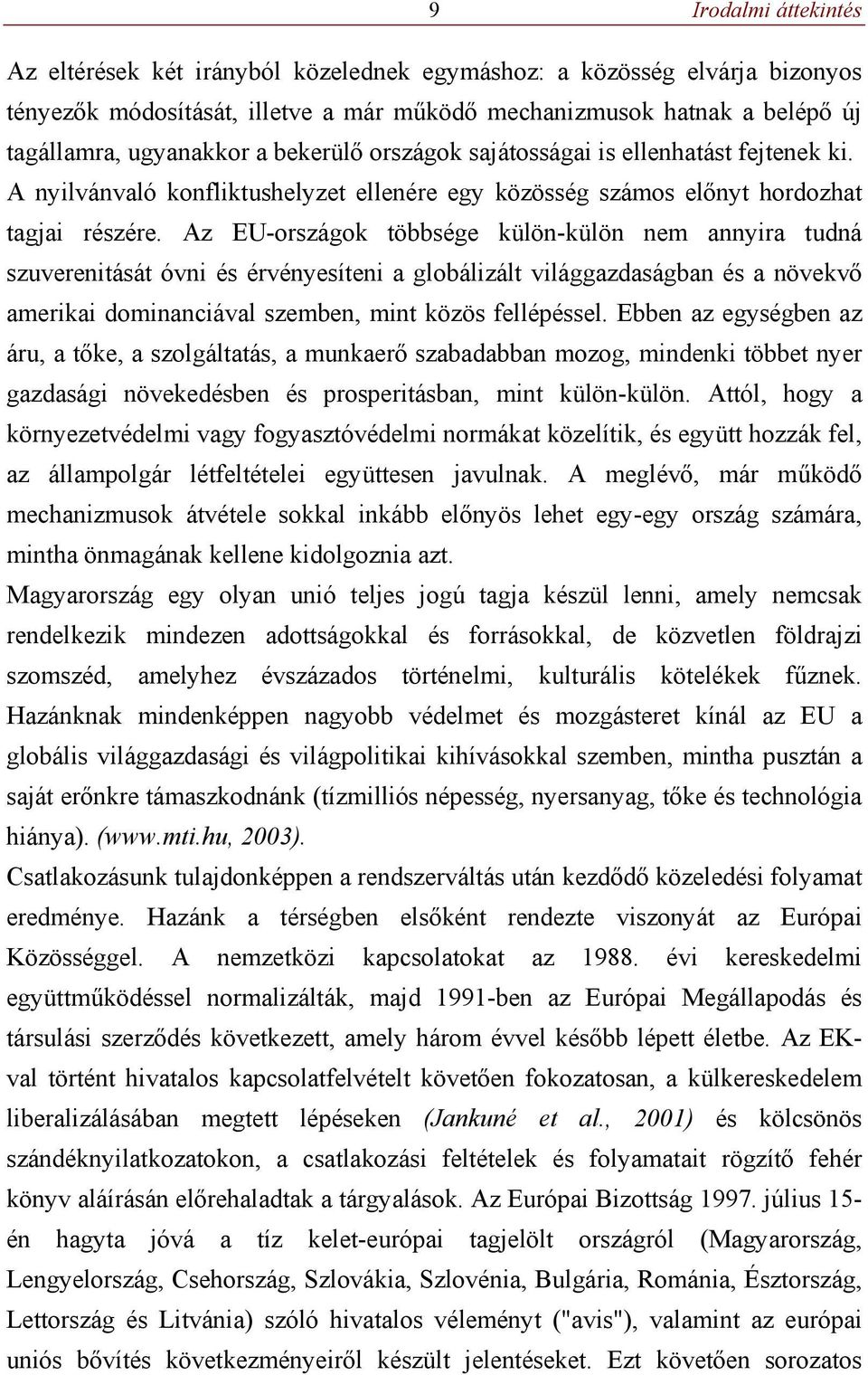 Az EU-országok többsége külön-külön nem annyira tudná szuverenitását óvni és érvényesíteni a globálizált világgazdaságban és a növekvő amerikai dominanciával szemben, mint közös fellépéssel.