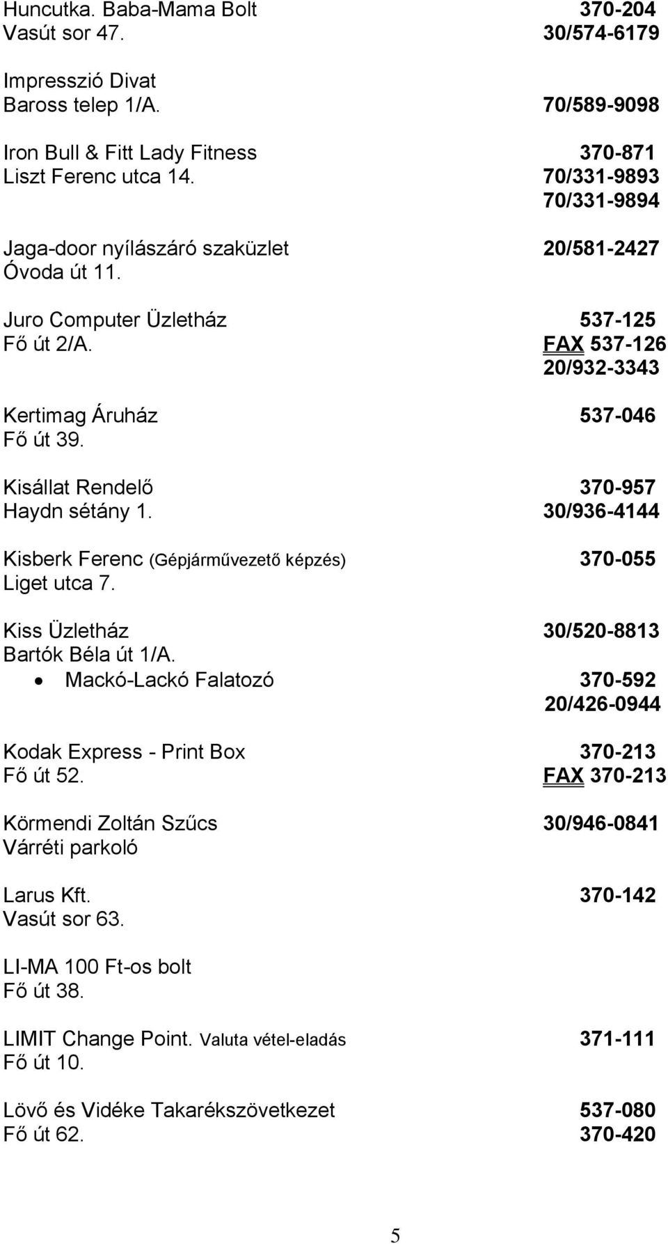 Kisállat Rendelő 370-957 Haydn sétány 1. 30/936-4144 Kisberk Ferenc (Gépjárművezető képzés) 370-055 Liget utca 7. Kiss Üzletház 30/520-8813 Bartók Béla út 1/A.