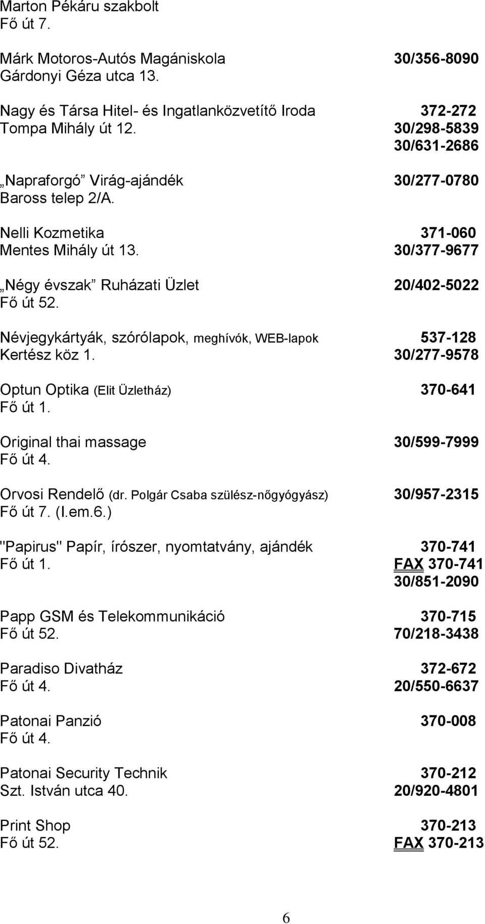 Névjegykártyák, szórólapok, meghívók, WEB-lapok 537-128 Kertész köz 1. 30/277-9578 Optun Optika (Elit Üzletház) 370-641 Fő út 1. Original thai massage 30/599-7999 Fő út 4. Orvosi Rendelő (dr.