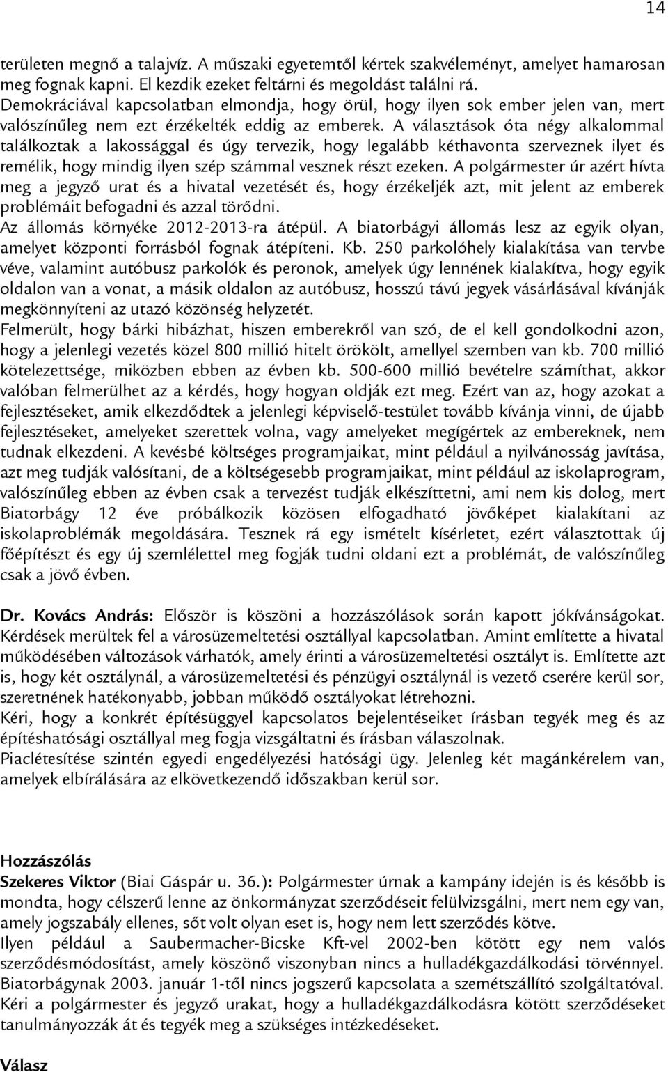 A választások óta négy alkalommal találkoztak a lakossággal és úgy tervezik, hogy legalább kéthavonta szerveznek ilyet és remélik, hogy mindig ilyen szép számmal vesznek részt ezeken.