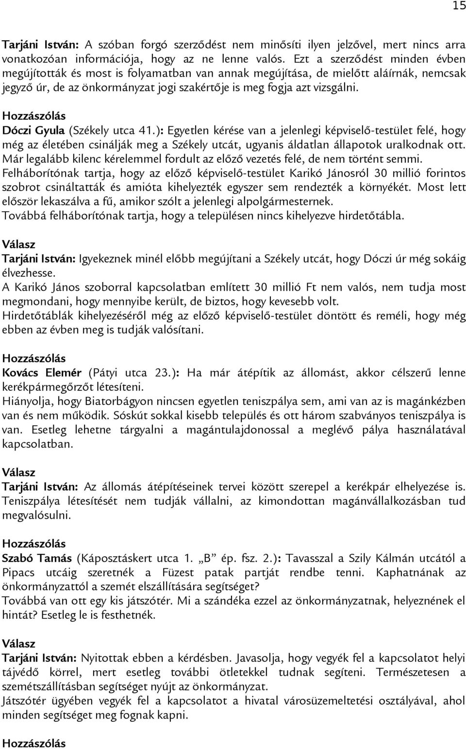 Dóczi Gyula (Székely utca 41.): Egyetlen kérése van a jelenlegi képviselő-testület felé, hogy még az életében csinálják meg a Székely utcát, ugyanis áldatlan állapotok uralkodnak ott.