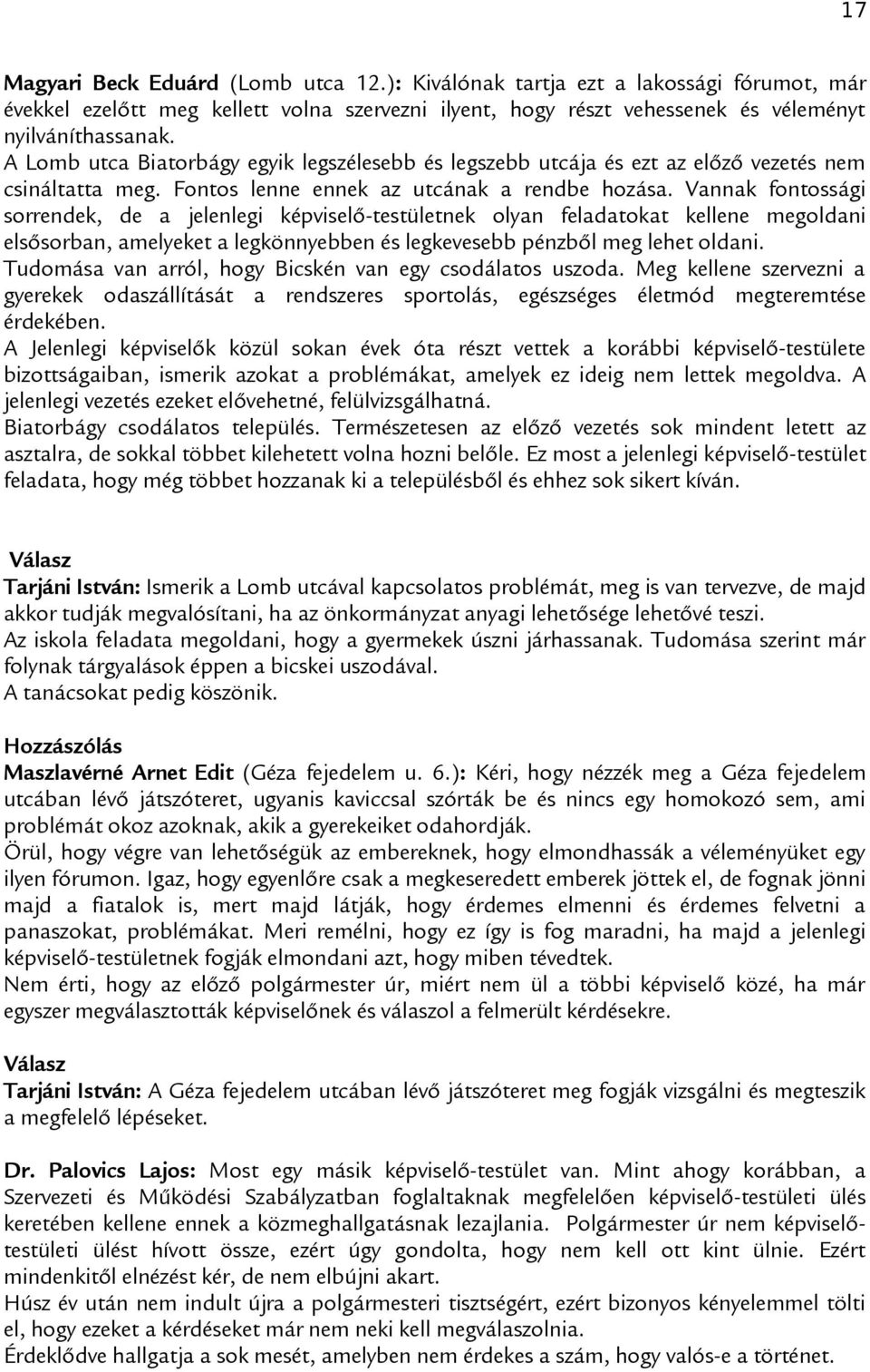 Vannak fontossági sorrendek, de a jelenlegi képviselő-testületnek olyan feladatokat kellene megoldani elsősorban, amelyeket a legkönnyebben és legkevesebb pénzből meg lehet oldani.