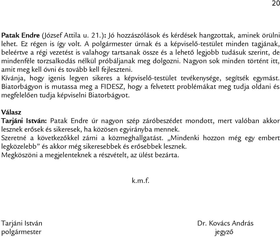 meg dolgozni. Nagyon sok minden történt itt, amit meg kell óvni és tovább kell fejleszteni. Kívánja, hogy igenis legyen sikeres a képviselő-testület tevékenysége, segítsék egymást.