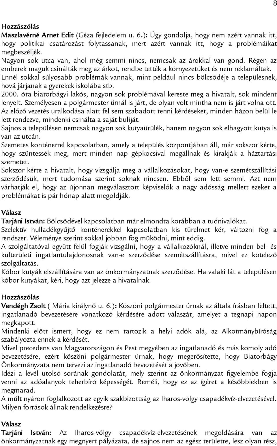 Ennél sokkal súlyosabb problémák vannak, mint például nincs bölcsődéje a településnek, hová járjanak a gyerekek iskolába stb. 2000.