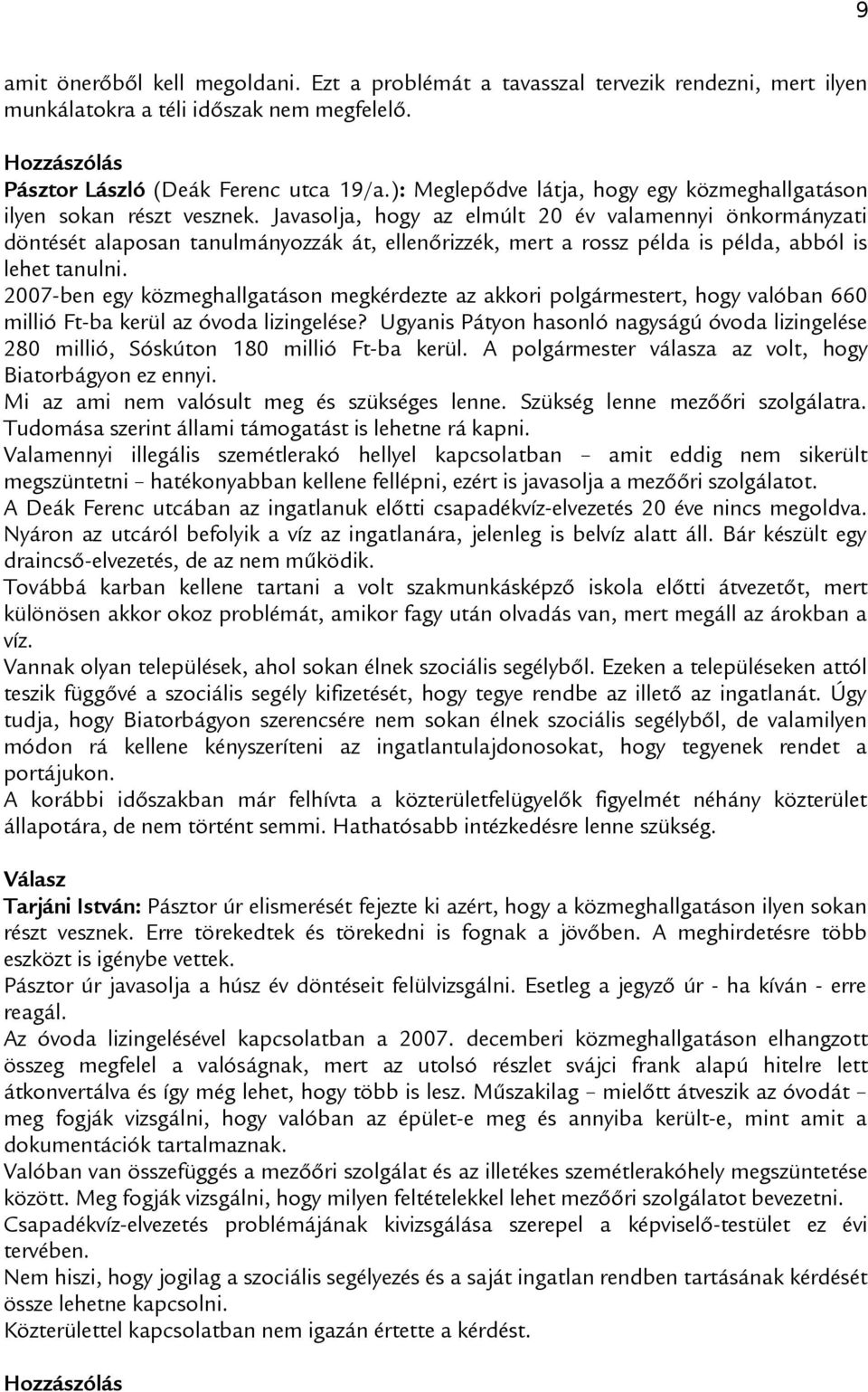 Javasolja, hogy az elmúlt 20 év valamennyi önkormányzati döntését alaposan tanulmányozzák át, ellenőrizzék, mert a rossz példa is példa, abból is lehet tanulni.