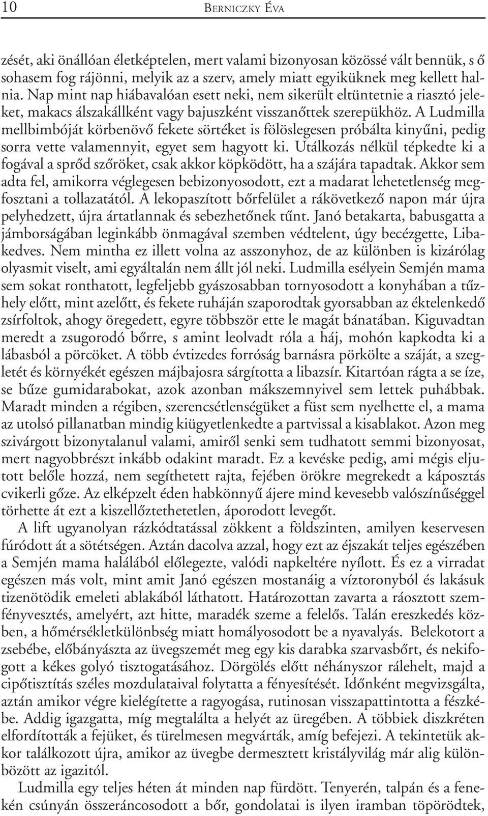 A Ludmilla mellbimbóját körbenövõ fekete sörtéket is fölöslegesen próbálta kinyûni, pedig sorra vette valamennyit, egyet sem hagyott ki.