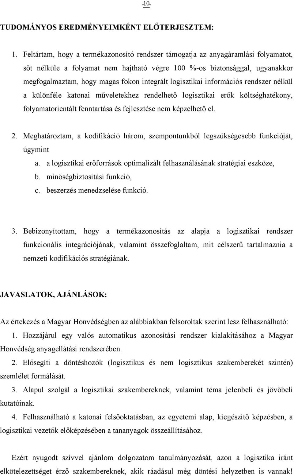 integrált logisztikai információs rendszer nélkül a különféle katonai műveletekhez rendelhető logisztikai erők költséghatékony, folyamatorientált fenntartása és fejlesztése nem képzelhető el. 2.