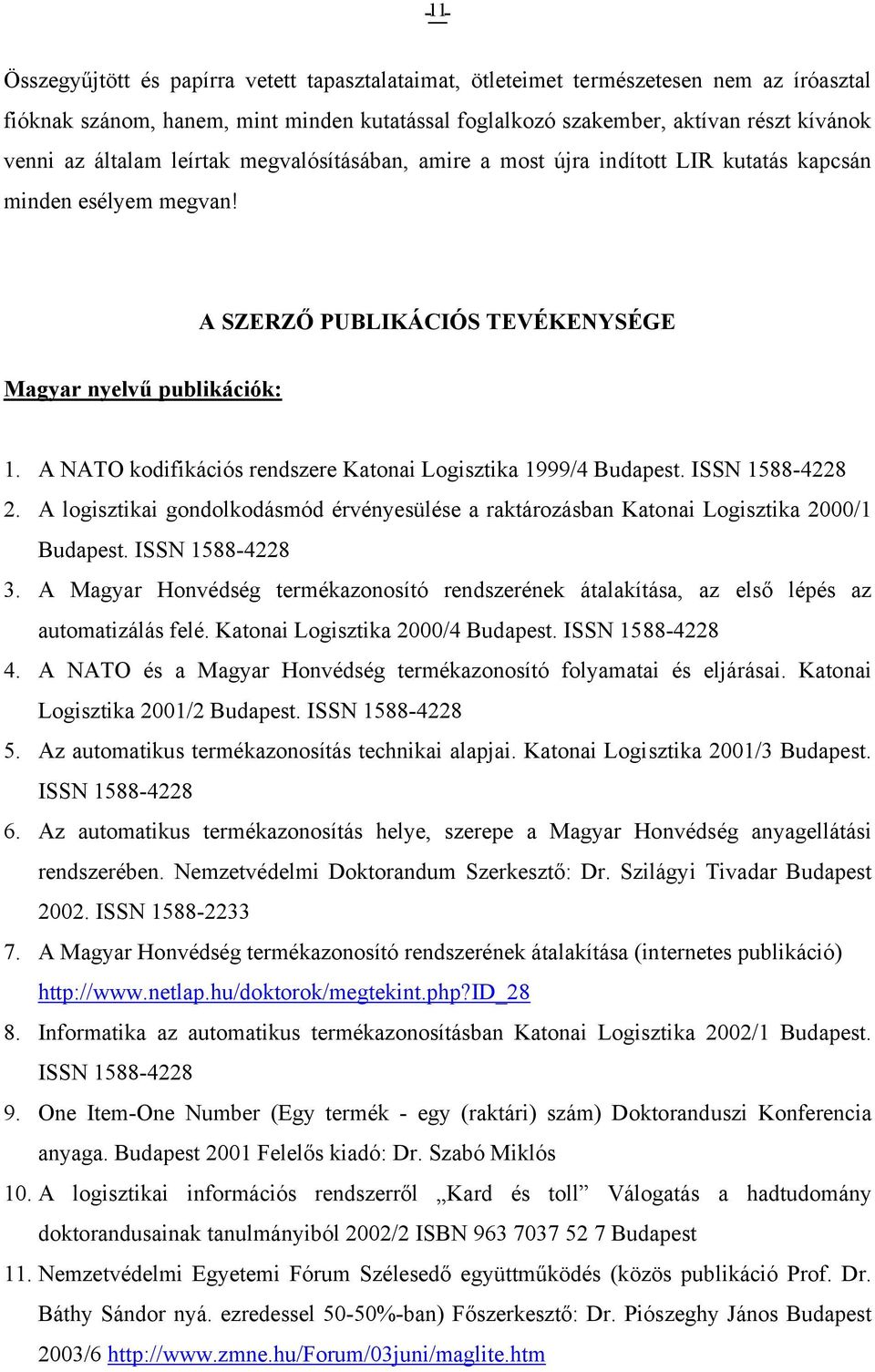 A NATO kodifikációs rendszere Katonai Logisztika 1999/4 Budapest. ISSN 1588-4228 2. A logisztikai gondolkodásmód érvényesülése a raktározásban Katonai Logisztika 2000/1 Budapest. ISSN 1588-4228 3.
