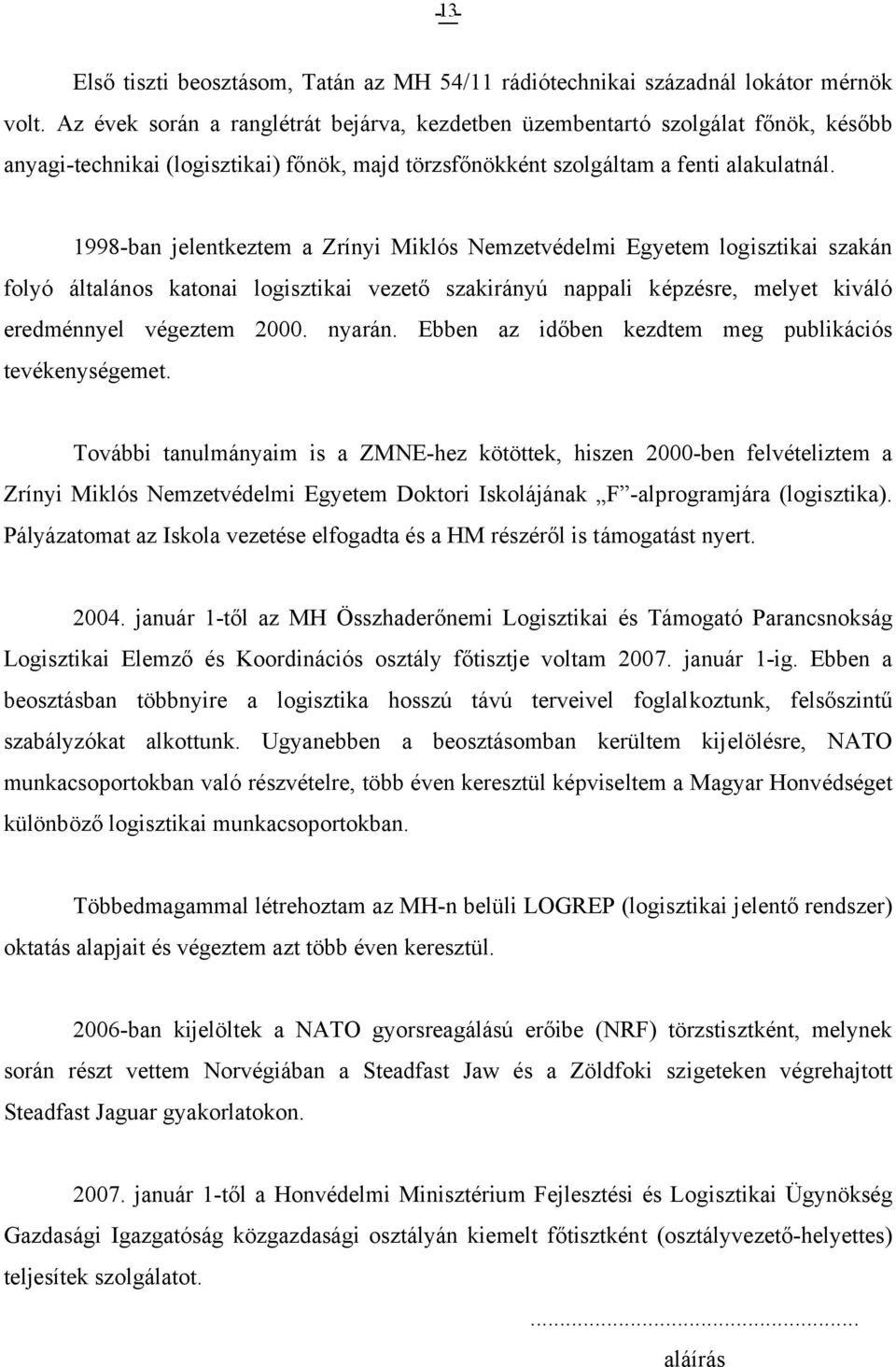 1998-ban jelentkeztem a Zrínyi Miklós Nemzetvédelmi Egyetem logisztikai szakán folyó általános katonai logisztikai vezető szakirányú nappali képzésre, melyet kiváló eredménnyel végeztem 2000. nyarán.