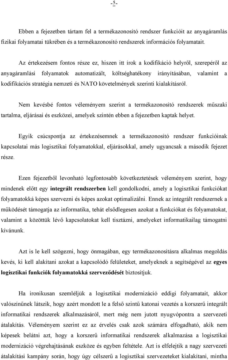 NATO követelmények szerinti kialakításról. Nem kevésbé fontos véleményem szerint a termékazonosító rendszerek műszaki tartalma, eljárásai és eszközei, amelyek szintén ebben a fejezetben kaptak helyet.