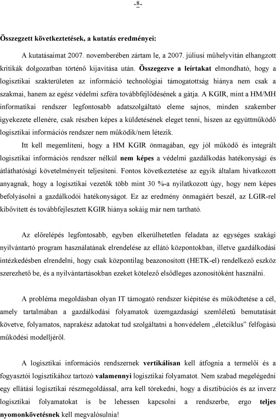 A KGIR, mint a HM/MH informatikai rendszer legfontosabb adatszolgáltató eleme sajnos, minden szakember igyekezete ellenére, csak részben képes a küldetésének eleget tenni, hiszen az együttműködő