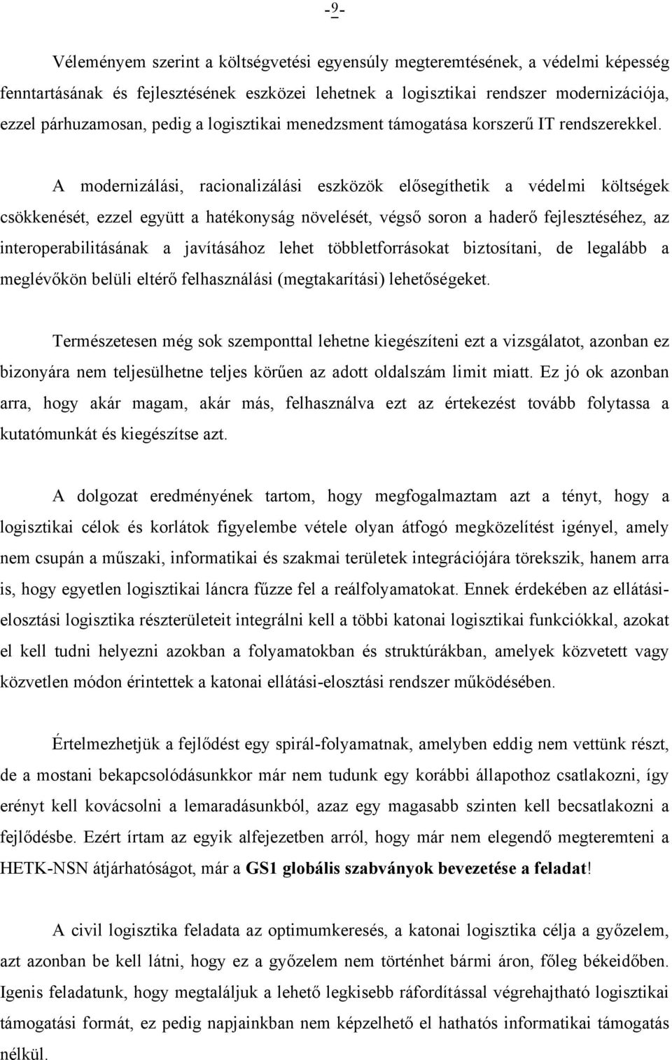 A modernizálási, racionalizálási eszközök elősegíthetik a védelmi költségek csökkenését, ezzel együtt a hatékonyság növelését, végső soron a haderő fejlesztéséhez, az interoperabilitásának a