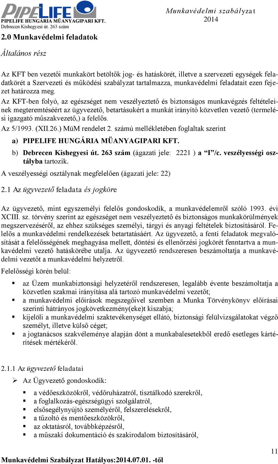 Az KFT-ben folyó, az egészséget nem veszélyeztető és biztonságos munkavégzés feltételeinek megteremtéséért az ügyvezető, betartásukért a munkát irányító közvetlen vezető (termelési igazgató