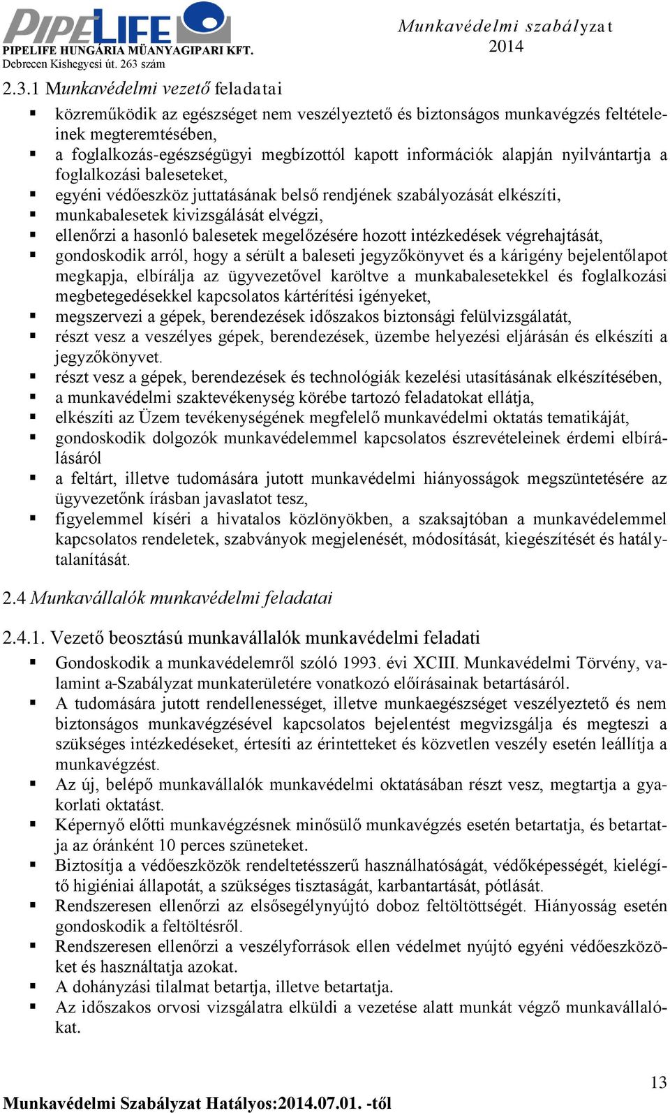 megelőzésére hozott intézkedések végrehajtását, gondoskodik arról, hogy a sérült a baleseti jegyzőkönyvet és a kárigény bejelentőlapot megkapja, elbírálja az ügyvezetővel karöltve a munkabalesetekkel