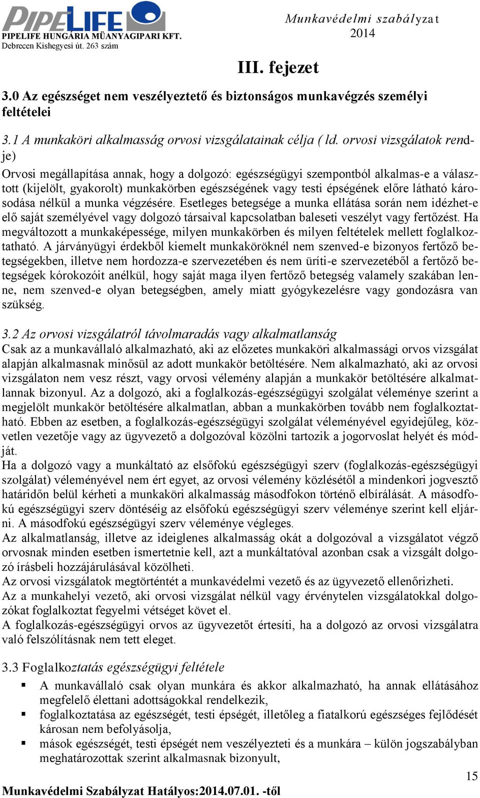 látható károsodása nélkül a munka végzésére. Esetleges betegsége a munka ellátása során nem idézhet-e elő saját személyével vagy dolgozó társaival kapcsolatban baleseti veszélyt vagy fertőzést.