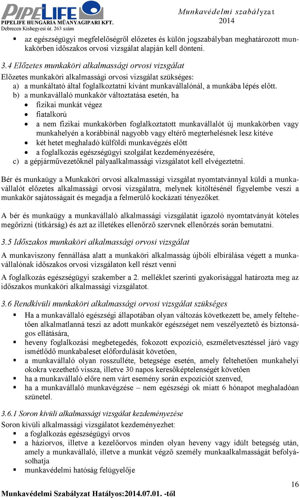 b) a munkavállaló munkakör változtatása esetén, ha fizikai munkát végez fiatalkorú a nem fizikai munkakörben foglalkoztatott munkavállalót új munkakörben vagy munkahelyén a korábbinál nagyobb vagy