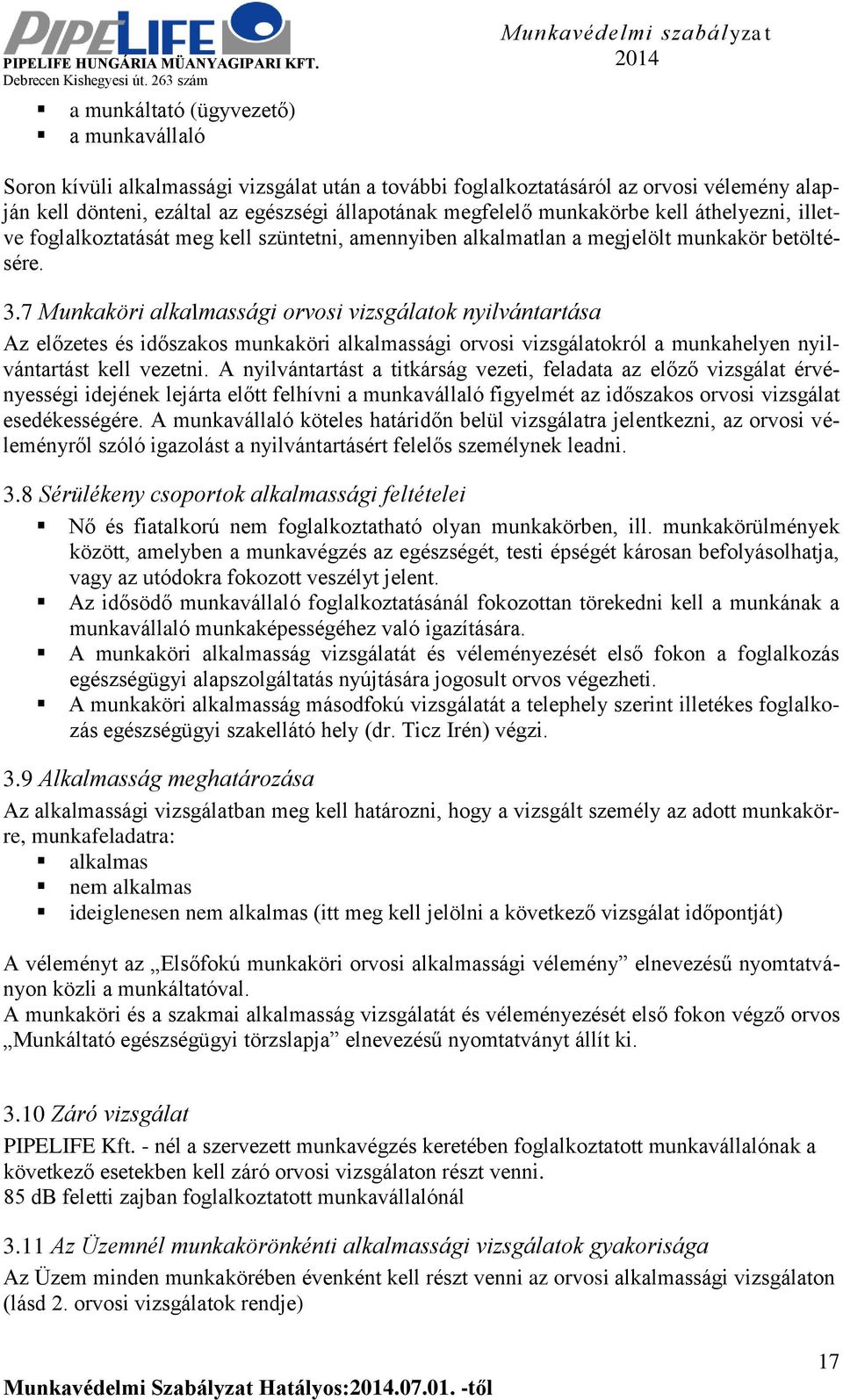 7 Munkaköri alkalmassági orvosi vizsgálatok nyilvántartása Az előzetes és időszakos munkaköri alkalmassági orvosi vizsgálatokról a munkahelyen nyilvántartást kell vezetni.