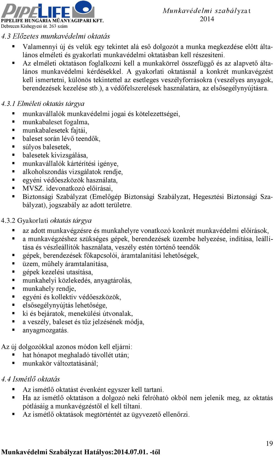 A gyakorlati oktatásnál a konkrét munkavégzést kell ismertetni, különös tekintettel az esetleges veszélyforrásokra (veszélyes anyagok, berendezések kezelése stb.