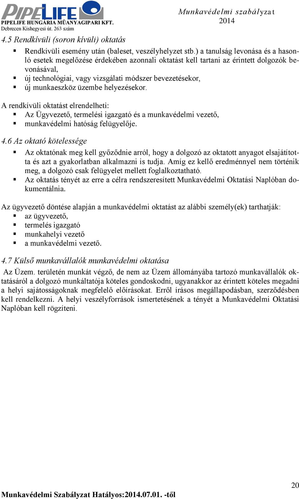 üzembe helyezésekor. A rendkívüli oktatást elrendelheti: Az Ügyvezető, termelési igazgató és a munkavédelmi vezető, munkavédelmi hatóság felügyelője. 4.