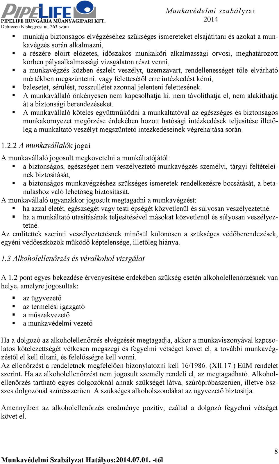 balesetet, sérülést, rosszullétet azonnal jelenteni felettesének. A munkavállaló önkényesen nem kapcsolhatja ki, nem távolíthatja el, nem alakíthatja át a biztonsági berendezéseket.