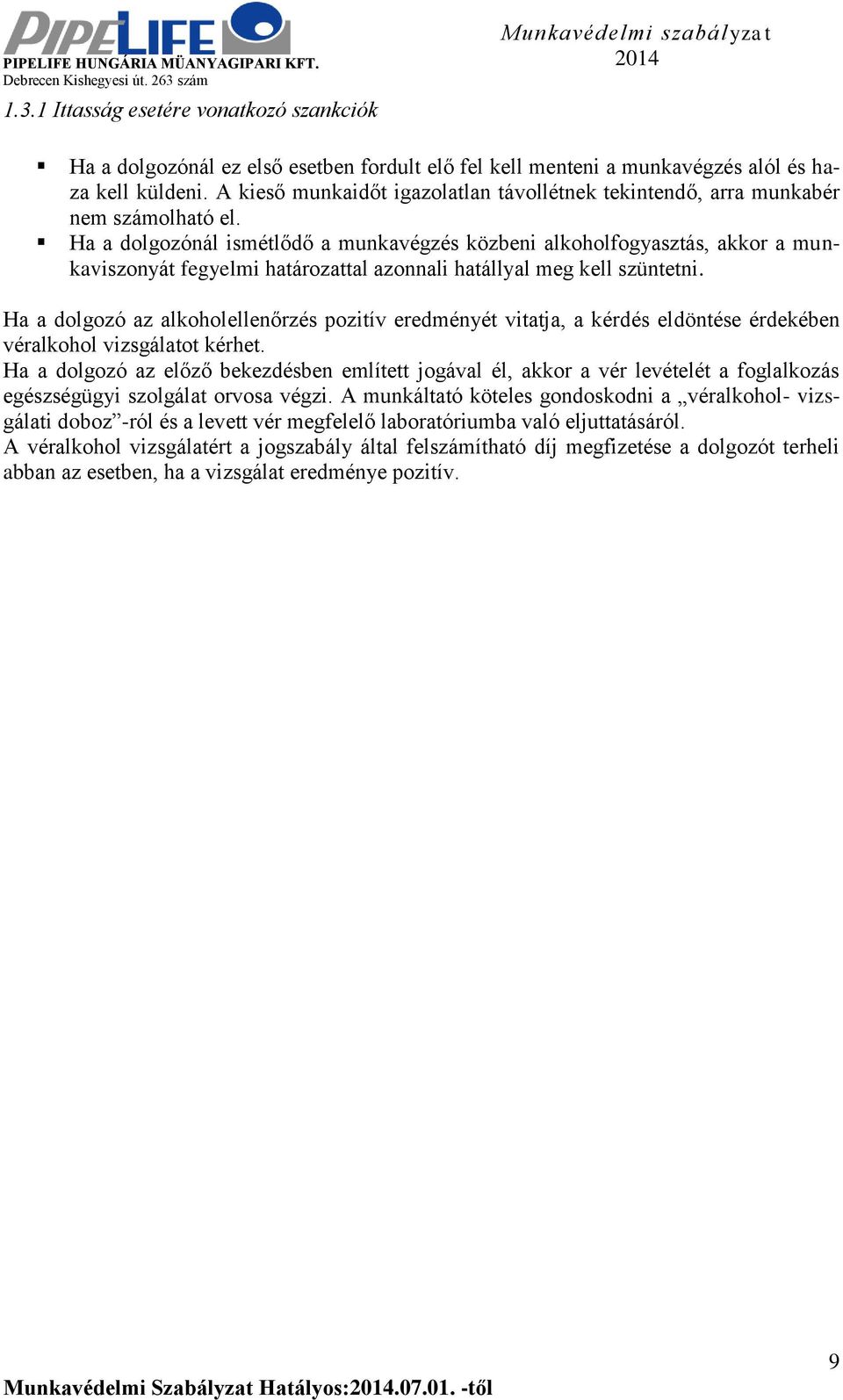 Ha a dolgozónál ismétlődő a munkavégzés közbeni alkoholfogyasztás, akkor a munkaviszonyát fegyelmi határozattal azonnali hatállyal meg kell szüntetni.