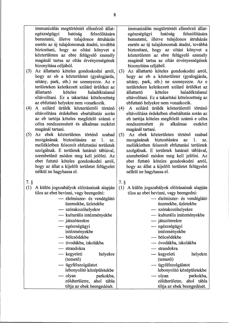 (3) Az állattartó köteles gondoskodni arról, hogy az eb a közterületet (gyalogjárda, sétány, park, stb.) ne szennyezze.