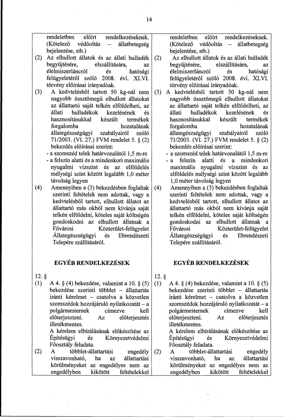 (3) A kedvtelésből tartott 50 kg-nál nem (3) nagyobb össztömegű elhullott állatokat az állattartó saját telkén elföldelheti, az állati hulladékok kezelésének és hasznosításukkal készült termékek