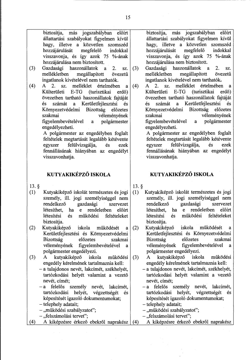 (3) mellékletben megállapított övezetű ingatlanok kivételével nem tarthatók. (4) A 2. sz.