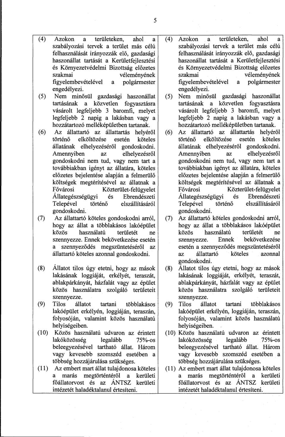 (5) N em minősül gazdasági haszonállat tartásának a közvetlen fogyasztásra vásárolt legfeljebb 3 baromfi, melyet legfeljebb 2 napig a lakásban vagy a hozzátartozó melléképületben tartanak.